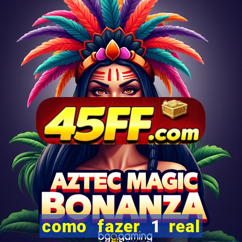 como fazer 1 real virar 100
